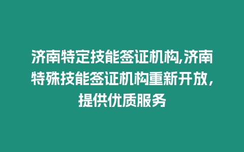 濟南特定技能簽證機構,濟南特殊技能簽證機構重新開放，提供優質服務