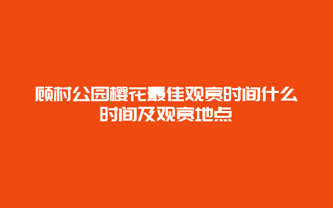 顧村公園櫻花最佳觀賞時間什么時間及觀賞地點