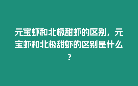 元寶蝦和北極甜蝦的區(qū)別，元寶蝦和北極甜蝦的區(qū)別是什么？