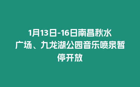 1月13日-16日南昌秋水廣場、九龍湖公園音樂噴泉暫停開放