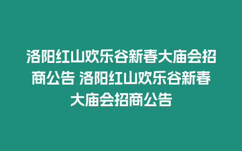 洛陽紅山歡樂谷新春大廟會招商公告 洛陽紅山歡樂谷新春大廟會招商公告