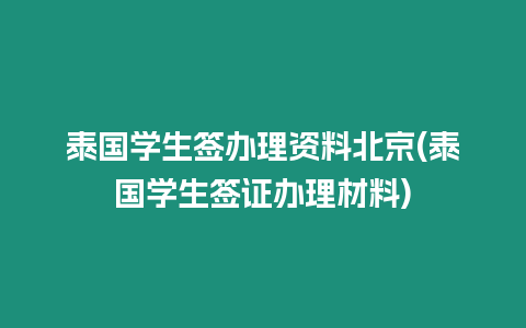 泰國學(xué)生簽辦理資料北京(泰國學(xué)生簽證辦理材料)