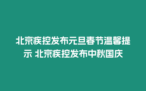 北京疾控發(fā)布元旦春節(jié)溫馨提示 北京疾控發(fā)布中秋國慶