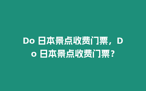 Do 日本景點收費門票，Do 日本景點收費門票？