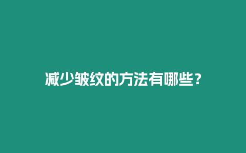 減少皺紋的方法有哪些？