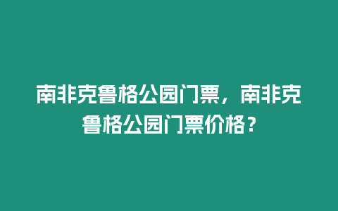 南非克魯格公園門票，南非克魯格公園門票價格？