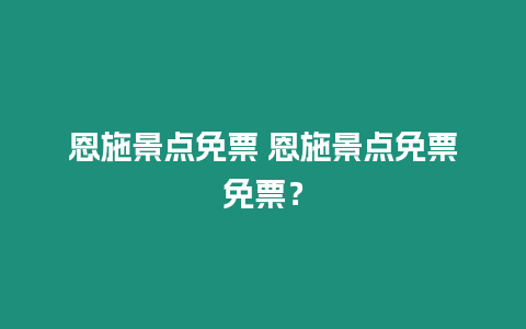 恩施景點免票 恩施景點免票免票？