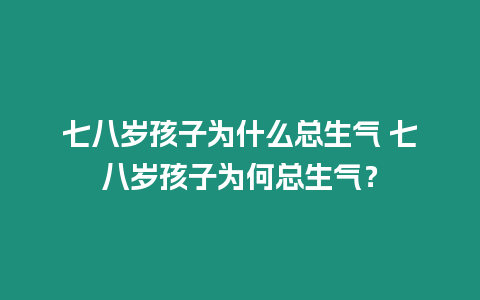 七八歲孩子為什么總生氣 七八歲孩子為何總生氣？