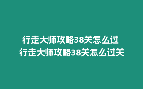 行走大師攻略38關怎么過 行走大師攻略38關怎么過關