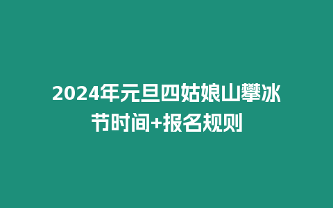 2024年元旦四姑娘山攀冰節時間+報名規則