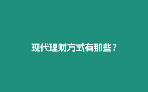 現(xiàn)代理財(cái)方式有那些？