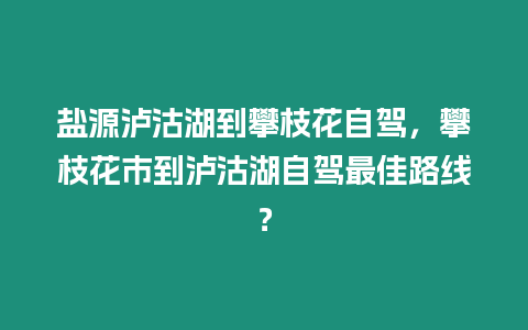 鹽源瀘沽湖到攀枝花自駕，攀枝花市到瀘沽湖自駕最佳路線？