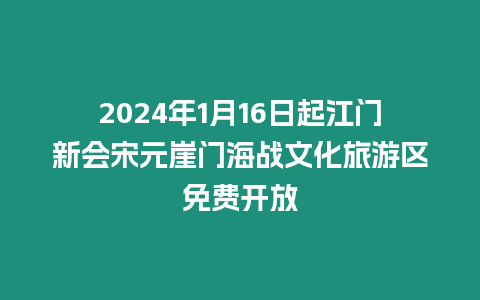 2024年1月16日起江門新會宋元崖門海戰(zhàn)文化旅游區(qū)免費開放