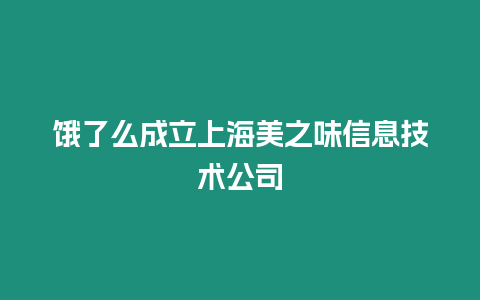 餓了么成立上海美之味信息技術公司