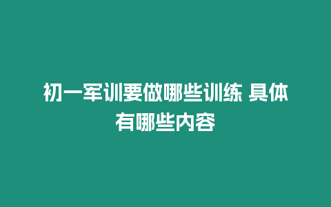 初一軍訓要做哪些訓練 具體有哪些內容