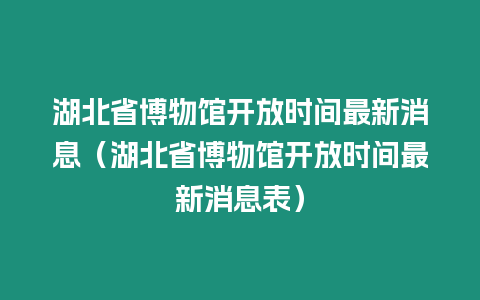 湖北省博物館開放時間最新消息（湖北省博物館開放時間最新消息表）