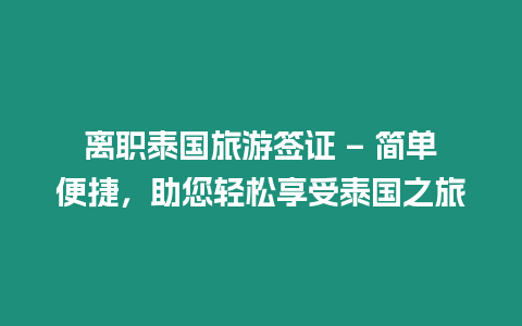 離職泰國旅游簽證 – 簡單便捷，助您輕松享受泰國之旅