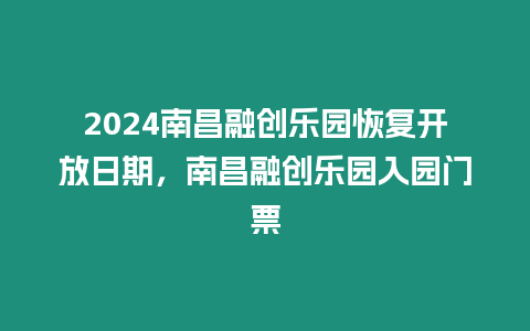 2024南昌融創樂園恢復開放日期，南昌融創樂園入園門票