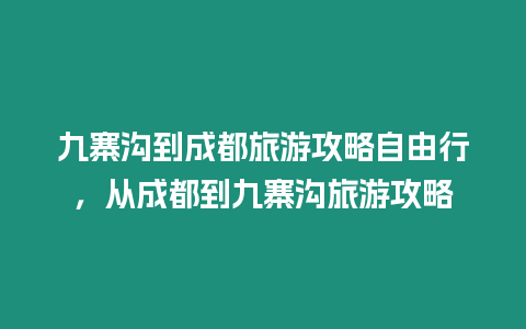 九寨溝到成都旅游攻略自由行，從成都到九寨溝旅游攻略