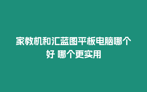 家教機和匯藍圖平板電腦哪個好 哪個更實用