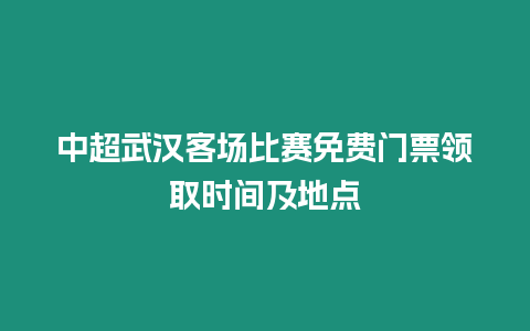 中超武漢客場比賽免費門票領取時間及地點