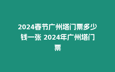 2024春節廣州塔門票多少錢一張 2024年廣州塔門票