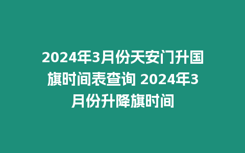 2024年3月份天安門升國旗時間表查詢 2024年3月份升降旗時間