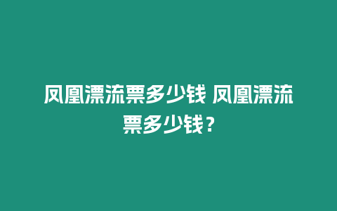 鳳凰漂流票多少錢 鳳凰漂流票多少錢？