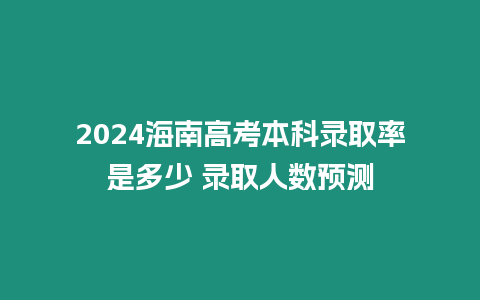 2024海南高考本科錄取率是多少 錄取人數(shù)預(yù)測(cè)