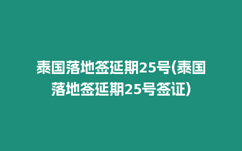 泰國落地簽延期25號(泰國落地簽延期25號簽證)