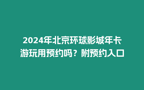 2024年北京環球影城年卡游玩用預約嗎？附預約入口