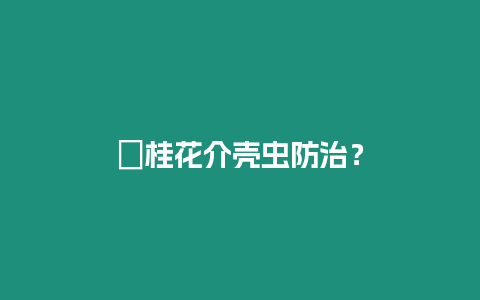 ?桂花介殼蟲防治？