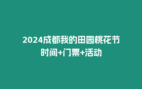 2024成都我的田園桃花節(jié)時(shí)間+門票+活動(dòng)