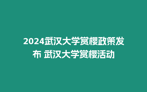 2024武漢大學賞櫻政策發布 武漢大學賞櫻活動