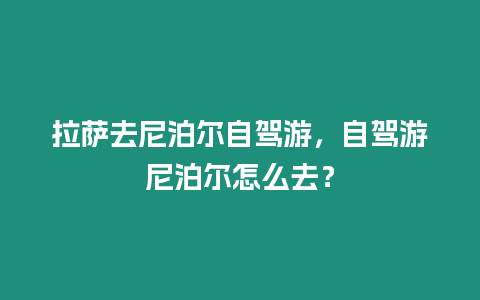 拉薩去尼泊爾自駕游，自駕游尼泊爾怎么去？