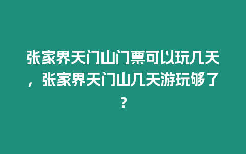 張家界天門山門票可以玩幾天，張家界天門山幾天游玩夠了？