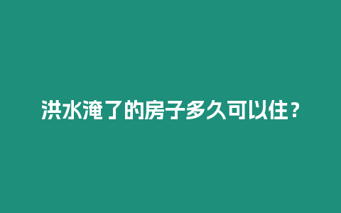 洪水淹了的房子多久可以住？