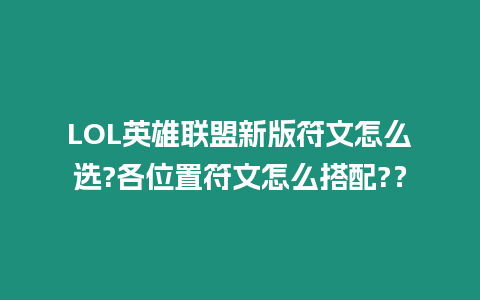 LOL英雄聯盟新版符文怎么選?各位置符文怎么搭配?？