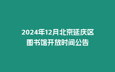 2024年12月北京延慶區圖書館開放時間公告