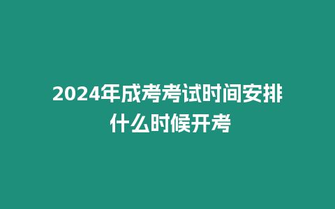 2024年成考考試時間安排 什么時候開考