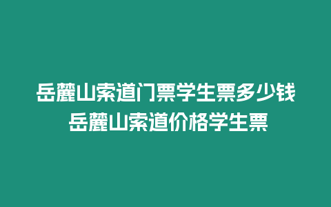 岳麓山索道門票學生票多少錢 岳麓山索道價格學生票