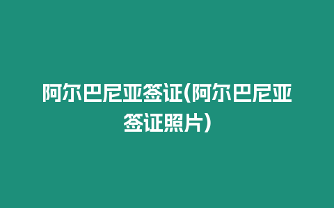 阿爾巴尼亞簽證(阿爾巴尼亞簽證照片)