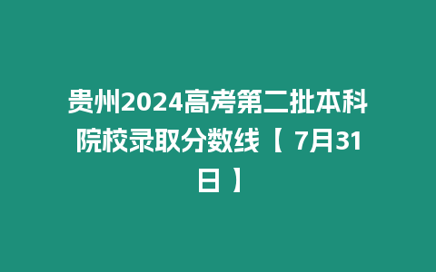 貴州2024高考第二批本科院校錄取分數線【 7月31日 】