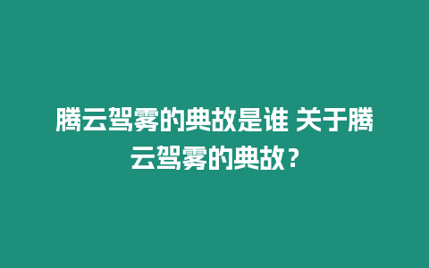 騰云駕霧的典故是誰 關(guān)于騰云駕霧的典故？