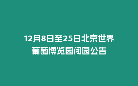 12月8日至25日北京世界葡萄博覽園閉園公告