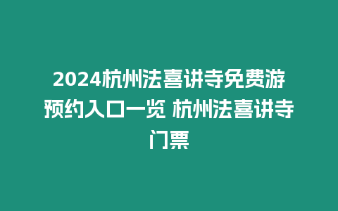 2024杭州法喜講寺免費(fèi)游預(yù)約入口一覽 杭州法喜講寺門(mén)票