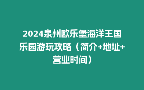 2024泉州歐樂堡海洋王國樂園游玩攻略（簡介+地址+營業時間）