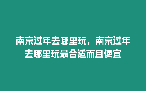 南京過年去哪里玩，南京過年去哪里玩最合適而且便宜