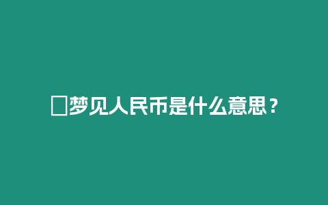 ?夢見人民幣是什么意思？