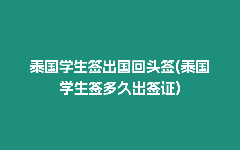 泰國學生簽出國回頭簽(泰國學生簽多久出簽證)